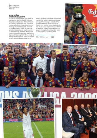 24
àrea esportiva
Trofeu Joan Gamper
Pilota d’or



Festa, viCtòria
i HoMeNatGes aL GaMper
Un Camp nou gairebé ple de gom a gom, amb 96.195          presència del president sandro Rosell i de l’expresident
espectadors, va vibrar amb l’edició del Trofeu Joan       Laporta. Pel que fa al partit, la primera part va acabar
Gamper que van disputar Barça i Milan, amb l’atractiu     sense gols. a l’inici de la segona meitat, David Villa
de la tornada de Ronaldinho a l’Estadi. La jornada va     va inaugurar el marcador després d’una centrada
començar amb diferents activitats lúdiques i amb un       d’adriano. Era el seu primer gol com a jugador barcelo-
homenatge a les penyes barcelonistes amb més de           nista. Per part italiana, inzagui va empatar en el minut
50 anys. abans del partit es va fer una espectacular      66 i el marcador ja no es va moure. El Barça va acabar
presentació de la plantilla i, poc després, es va retre   guanyant el torneig des del punt de penal, on Pinto va
un emotiu homenatge a Ronaldinho. Minuts abans de         ser l’heroi, ja que va aturar tres llançaments.
començar l’enfrontament, el president de la federació
Espanyola de futbol, Ángel María Villar, va entregar el
                                                          Data     partit                  resuLtat
trofeu de Lliga de la temporada 2009/10. Els campions
                                                          19.08.10 FC Barcelona - Milan    1 (pp) -1
es van fer la foto oficial, que va comptar amb la
 