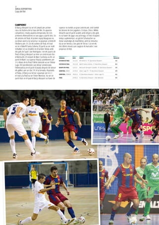 82
àrea esportiva
copa del Rei




CaMpioNs!
El Barça alusport va ser el campió per primer             superar no només un gran contrincant, sinó també
cop a la història de la copa del Rei. En aquesta          les lesions de tres jugadors: cristian, chico i Wilde.
competició, creada aquesta temporada, les tres            Després que el partit acabés amb empat a dos gols
primeres eliminatòries es van jugar a partit únic. En     es va haver de jugar una pròrroga. a l’inici d’aquest
els setzens de final, el primer equip blaugrana no        temps suplementari, un gol de Schumacher va
va donar opció a la sorpresa i va guanyar a domicili      donar avantatge als madrilenys, però la remunta-
l’andorra per 2-5. En els vuitens de final, el rival      da va ser heroica. Dos gols de Torras i lin en els
va ser el Marfil Santa coloma. El partit va ser molt      dos últims minuts van capgirar el marcador i van
treballat i es va resoldre en el primer temps amb         propiciar el títol.
dos gols de Saad i Javi Rodríguez. I en els quarts de
final, el Barça alusport va tenir un contrincant dur:
el Benicarló. El conjunt de Marc carmona va fer un        JorNaDa              Data       partit                                                resULtat
partit brillant i va superar l’equip castellonenc per     setZeNs De FiNaL     21.12.10   BP Andorra - FC Barcelona Alusport                      2-5
3-5. abans de la final, l’últim obstacle va ser l’azkar
                                                          vUiteNs De FiNaL     29.12.10   Marfil Santa Coloma - FC Barcelona Alusport             0-2
lugo. Els barcelonistes van deixar sentenciada
l’eliminatòria en el partit d’anada després de vèncer     QUarts De FiNaL      11.01.11   Benicarló Aeroport Castelló - FC Barcelona Alusport     3-5
els gallecs per un clar 2-9. a la tornada, disputada      seMiFiNaL. anaDa     22.03.11   Azkar Lugo FS - FC Barcelona Alusport                   2-9
al Palau, el Barça va tornar a guanyar per 6-1. I         seMiFiNaL. TORnaDa   29.03.11   FC Barcelona Alusport - Azkar Lugo FS                   6-1
el rival a la final va ser l’Inter Movistar. Va ser un
                                                          FiNaL                07.05.11   FC Barcelona Alusport - Inter Movistar                  4-3
partit èpic en el qual el Barça alusport va haver de
 