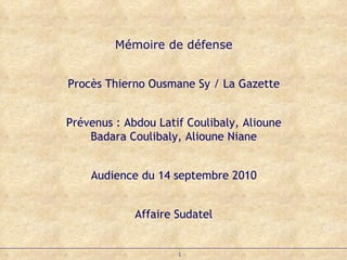 Mémoire de défense Procès Thierno Ousmane Sy / La Gazette Prévenus : Abdou Latif Coulibaly, Alioune Badara Coulibaly, Alioune Niane Audience du 14 septembre 2010 Affaire Sudatel 