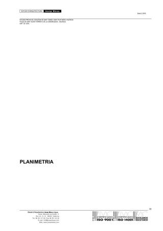 ESTUDI D’ARQUITECTURA Josep Blesa
Edició 2./2016
ESTUDIS PREVIS DE L’ESGLÉSIA DE SANT TOMÀS I SANT FELIP NERI A VALÈNCIA.
PLAÇA DE SANT VICENT FERRER O DE LA CONGREGACIÓ.. VALÈNCIA.
EXP.: 03 / 2015.
PLANIMETRIA
36
Estudi d’Arquitectura Josep Blesa s.l.p.u.
Avda. Marqués de Sotelo, 4
Esc.Int., 6, 15 46002, València
Tel. 96 351 01 39 / Fax 96 351 32 30
E-mail: info@josepblesa.com
Web: www.josepblesa.com
 