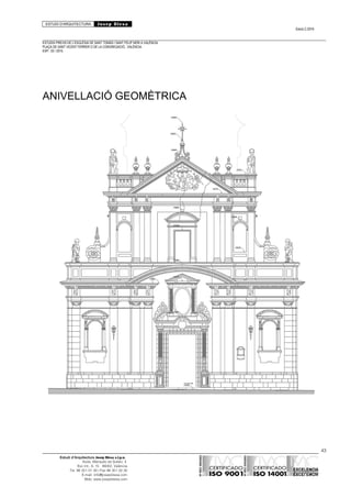 ESTUDI D’ARQUITECTURA Josep Blesa
Edició 2./2016
ESTUDIS PREVIS DE L’ESGLÉSIA DE SANT TOMÀS I SANT FELIP NERI A VALÈNCIA.
PLAÇA DE SANT VICENT FERRER O DE LA CONGREGACIÓ.. VALÈNCIA.
EXP.: 03 / 2015.
ANIVELLACIÓ GEOMÈTRICA
43
Estudi d’Arquitectura Josep Blesa s.l.p.u.
Avda. Marqués de Sotelo, 4
Esc.Int., 6, 15 46002, València
Tel. 96 351 01 39 / Fax 96 351 32 30
E-mail: info@josepblesa.com
Web: www.josepblesa.com
 