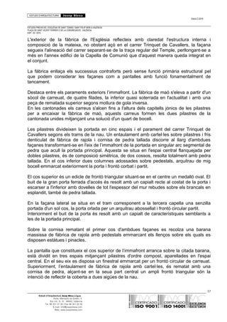 ESTUDI D’ARQUITECTURA Josep Blesa
Edició 2./2016
ESTUDIS PREVIS DE L’ESGLÉSIA DE SANT TOMÀS I SANT FELIP NERI A VALÈNCIA.
PLAÇA DE SANT VICENT FERRER O DE LA CONGREGACIÓ.. VALÈNCIA.
EXP.: 03 / 2015.
L'exterior de la fàbrica de l'Església reflecteix amb claredat l'estructura interna i
composició de la mateixa, no obstant açò en el carrer Trinquet de Cavallers, la façana
segueix l'alineació del carrer separant-se de la traça regular del Temple, perllongant-se a
més en l'annex edifici de la Capella de Comunió que d'aquest manera queda integrat en
el conjunt.
La fàbrica enllaça els successius contraforts però sense funció primària estructural pel
que podem considerar les façanes com a pantalles amb funció fonamentalment de
tancament.
Destaca entre els paraments exteriors l’immafront. La fàbrica de maó s'eleva a partir d'un
sòcol de carreuat, de quatre filades, la inferior quasi soterrada en l'actualitat i amb una
peça de rematada superior segons motlura de gola inversa.
En les cantonades els carreus s'alcen fins a l'altura dels capitells jònics de les pilastres
per a encaixar la fàbrica de maó, aquests carreus formen les dues pilastres de la
cantonada unides mitjançant una solució d'un quart de bocell.
Les pilastres divideixen la portada en cinc espais i el parament del carrer Trinquet de
Cavallers segons els trams de la nau. Un entaulament amb cartel·les sobre pilastres i fris
denticulat de fàbrica de rajola i cornisa de pedra tallada discorre al llarg d'ambdues
façanes transformant-se en l'eix de l’immafront de la portada en singular arc segmental de
pedra que acull la portada principal. Aquesta se situa en l'espai central flanquejada per
dobles pilastres, és de composició simètrica, de dos cossos, resolta totalment amb pedra
tallada. En el cos inferior dues columnes adossades sobre pedestals, arquitrau de mig
bocell emmarcat exteriorment la porta i frontó corbat i partit.
El cos superior és un edicle de frontó triangular situant-se en el centre un medalló oval. El
buit de la gran porta ferrada d'accés és resolt amb un capialt recte al costat de la porta i
escarser a l'inferior amb dovelles de tot l'espessor del mur rebudes sobre els brancals en
esplandit, també de pedra tallada.
En la façana lateral se situa en el tram corresponent a la tercera capella una senzilla
portada d'un sol cos, la porta orlada per un arquitrau abossellat i frontó circular partit.
Interiorment el buit de la porta és resolt amb un capialt de característiques semblants a
les de la portada principal.
Sobre la cornisa rematant el primer cos d'ambdues façanes es recolza una barana
massissa de fàbrica de rajola amb pedestals emmarcant els llenços sobre els quals es
disposen estàtues i pinacles.
La pantalla que constitueix el cos superior de l’immafront arranca sobre la citada barana,
està dividit en tres espais mitjançant pilastres d'ordre compost, aparellades en l'espai
central. En el seu eix es disposa un finestral emmarcat per un frontó circular de carreuat.
Superiorment, l’entaulament de fàbrica de rajola amb cartel·les, és rematat amb una
cornisa de pedra, alçant-se en la seua part central un ampli frontó triangular són la
intenció de reflectir la coberta a dues aigües de la nau.
57
Estudi d’Arquitectura Josep Blesa s.l.p.u.
Avda. Marqués de Sotelo, 4
Esc.Int., 6, 15 46002, València
Tel. 96 351 01 39 / Fax 96 351 32 30
E-mail: info@josepblesa.com
Web: www.josepblesa.com
 