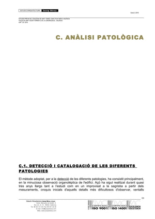 ESTUDI D’ARQUITECTURA Josep Blesa
Edició 2./2016
ESTUDIS PREVIS DE L’ESGLÉSIA DE SANT TOMÀS I SANT FELIP NERI A VALÈNCIA.
PLAÇA DE SANT VICENT FERRER O DE LA CONGREGACIÓ.. VALÈNCIA.
EXP.: 03 / 2015.
C. ANÀLISI PATOLÒGICA
C.1. DETECCIÓ I CATALOGACIÓ DE LES DIFERENTS
PATOLOGIES
El mètode adoptat, per a la detecció de les diferents patologies, ha consistit principalment,
en la minuciosa observació organolèptica de l'edifici. Açò ha sigut realitzat durant quasi
tres anys llargs tant a l’estudi com en un improvisat a la sagristia a partir dels
mesuraments, croquis inicials d'aquells detalls més dificultosos d'observar, ventalls
69
Estudi d’Arquitectura Josep Blesa s.l.p.u.
Avda. Marqués de Sotelo, 4
Esc.Int., 6, 15 46002, València
Tel. 96 351 01 39 / Fax 96 351 32 30
E-mail: info@josepblesa.com
Web: www.josepblesa.com
 