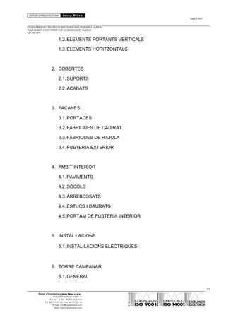ESTUDI D’ARQUITECTURA Josep Blesa
Edició 2./2016
ESTUDIS PREVIS DE L’ESGLÉSIA DE SANT TOMÀS I SANT FELIP NERI A VALÈNCIA.
PLAÇA DE SANT VICENT FERRER O DE LA CONGREGACIÓ.. VALÈNCIA.
EXP.: 03 / 2015.
1.2.ELEMENTS PORTANTS VERTICALS
1.3.ELEMENTS HORITZONTALS
2. COBERTES
2.1.SUPORTS
2.2.ACABATS
3. FAÇANES
3.1.PORTADES
3.2.FÀBRIQUES DE CADIRAT
3.3.FÀBRIQUES DE RAJOLA
3.4.FUSTERIA EXTERIOR
4. ÀMBIT INTERIOR
4.1.PAVIMENTS
4.2.SÒCOLS
4.3.ARREBOSSATS
4.4.ESTUCS I DAURATS
4.5.PORTAM DE FUSTERIA INTERIOR
5. INSTAL·LACIONS
5.1.INSTAL·LACIONS ELÈCTRIQUES
6. TORRE CAMPANAR
6.1.GENERAL
71
Estudi d’Arquitectura Josep Blesa s.l.p.u.
Avda. Marqués de Sotelo, 4
Esc.Int., 6, 15 46002, València
Tel. 96 351 01 39 / Fax 96 351 32 30
E-mail: info@josepblesa.com
Web: www.josepblesa.com
 