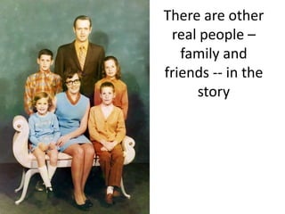 There are other
 real people –
   family and
friends -- in the
     story
 