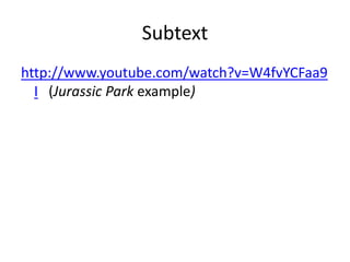 Subtext
http://www.youtube.com/watch?v=W4fvYCFaa9
  I (Jurassic Park example)
 