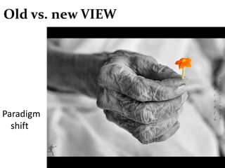 Old vs. new VIEW




Paradigm
  shift
 