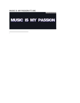 MUSIC IS MY PASSION IT`S ME
i
i
 