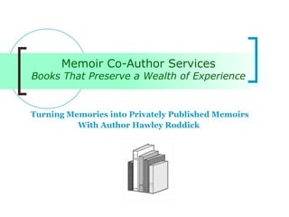 Memoir Co-Author Services Books That Preserve a Wealth of Experience Turning Memories into Privately Published Memoirs With Author Hawley Roddick   
