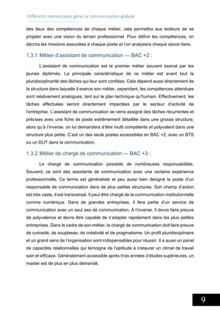 Différents métiers pour gérer la communication globale
10
1.3.3 Métier responsable de communication BAC +5 :
Il est possib...
