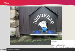 Merci

Sources : 
Slides : Julien PAULI
Site web :  www.developpez.com
nAcademy Le 31 octobre 2013

 