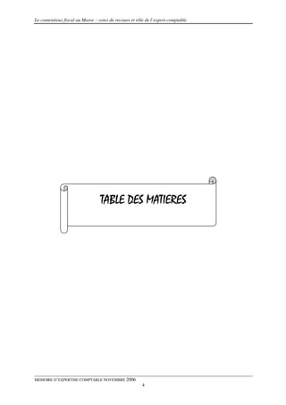 Le contentieux fiscal au Maroc : voies de recours et rôle de l’expert comptable




                                  TABLE DES MATIERES




MEMOIRE D’EXPERTISE COMPTABLE NOVEMBRE 2006
                                                       4
 
