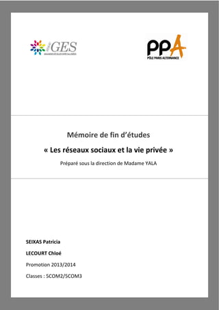SEIXAS Patricia
LECOURT Chloé
Promotion 2013/2014
Classes : 5COM2/5COM3
Mémoire  de  fin  d’études
« Les réseaux sociaux e...