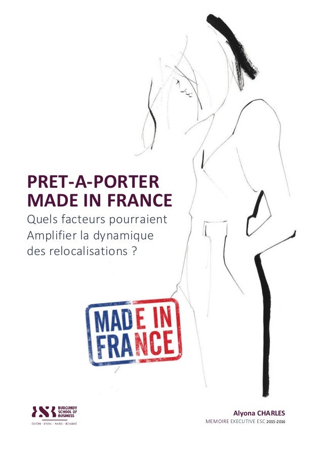 PRET-A-PORTER	
MADE	IN	FRANCE	
Quels	facteurs	pourraient	
Amplifier	la	dynamique	
des	relocalisations	?	
	
Alyona	CHARLES	...