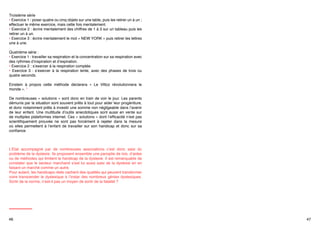 Troisième série
• Exercice 1 : poser quatre ou cinq objets sur une table, puis les retirer un à un ;
effectuer le même exercice, mais cette fois mentalement.
• Exercice 2 : écrire mentalement des chiffres de 1 à 3 sur un tableau puis les
retirer un à un.
• Exercice 3 : écrire mentalement le mot « NEW YORK » puis retirer les lettres
une à une.
Quatrième série :
• Exercice 1 : travailler sa respiration et la concentration sur sa respiration avec
des rythmes d’inspiration et d’expiration.
• Exercice 2 : s’exercer à la respiration comptée.
• Exercice 3  : s’exercer à la respiration lente, avec des phases de trois ou
quatre seconds.
Einstein à propos cette méthode déclarera «  Le Vittoz révolutionnera le
monde ». 5
De nombreuses « solutions » sont donc en train de voir le jour. Les parents
démunis par la situation sont souvent prêts à tout pour aider leur progéniture,
et donc notamment prêts à investir une somme non négligeable dans l’avenir
de leur enfant. Une multitude d’outils anecdotiques sont aussi en vente sur
de multiples plateformes internet. Ces « solutions » dont l’efficacité n’est pas
scientifiquement prouvée ne sont pas forcément à rejeter dans la mesure
où elles permettent à l’enfant de travailler sur son handicap et donc sur sa
confiance.

L’Etat accompagné par de nombreuses associations c’est donc saisi du
problème de la dyslexie. Ils proposent ensemble une panoplie de lois, d’aides
ou de méthodes qui limitent le handicap de la dyslexie. Il est remarquable de
constater que le secteur marchand s’est lui aussi saisi de la dyslexie en en
faisant un marché comme un autre.
Pour autant, les handicaps réels cachent des qualités qui peuvent transformer
voire transcender le dyslexique à l’instar des nombreux génies dyslexiques.
Sortir de la norme, n’est-il pas un moyen de sortir de la fatalité ?

46

47

 