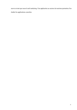 œuvre en tant que nouvel outil marketing. Une application au secteur du tourisme permettra d’en
étudier les applications concrètes.
9
 