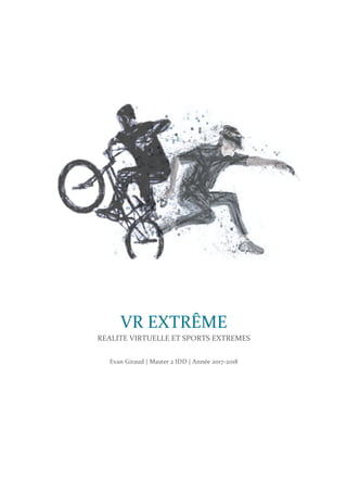 VR EXTRÊME
REALITE VIRTUELLE ET SPORTS EXTREMES
Evan Giraud | Master 2 IDD | Année 2017-2018
 