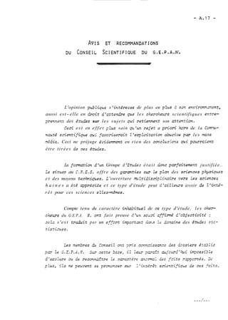L'opinion publique s 'intdreuse de plus en plus è San environnment, 
aussi es t- el le en &oit a"cztt~~quee l e s ciieschev~ss cient i f iques exvre-pren~ 
enz des émdes sur les sujets pi retiennerit son attznSion. 
Ceci est en e f f e t plus sain p'm reje2 a priori ?LOTS de la Co.~nr-ncuté 
scientiJique qui fc~oriserait l'eqloitation abusive piu, les naçs 
rnkdi~. Ceci ne préjuge &videment en rien des co7zcZus<o?zs pi pacrrc-Ient 
être tirées de ces éihies. 
La fornation d'm Groupe d'Etuciss était oDnc pmfaitement justifiée.. 
Le situzr au C.N.2.S. offre des garanties sur le plm des sciemes ?h~siquss 
et des moyens techniques. L 'ouverture mu Ztidiscip linaire uers Les srimces 
h a i n e s a ézé qpréci4e et ce type d'étude peut 2'aillems avoir ds lriz2&- 
rêt pour ces sciences elles-mhes. 
Compte tenu du caractère in?&-ituel de cs type d'étude, les c-ned-cizeurs 
du G.E.P.A. Ti. ort fait preuve d'un soxi af-firmé dro3jectivit& : 
ceZc s'est troduit par un e.ffort i,mportmt &'s ie do~aine des éhdes u$c- 
L; ,A *L- uTeS. 
 