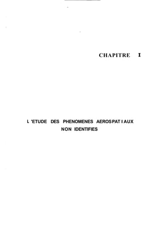 CHAPITRE 1 
L 'ETUDE DES PHENOMENES AEROS PAT I AUX 
NON IDENTIFIES 
 