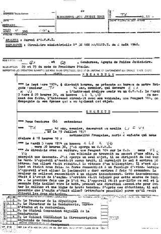 a - .--- -- ------ ------.----.- -- 
NOUS S O U S ~ ~ ~A & - GJ . et @J , GentAsnaes, Agapts & PoUcs Ju.ficiûire- 
-" i.& Sept ;:=ara 7974, 4 dix-hnit heures, sa prkenta an bare;=u de nef= 3rf- 
1 gade + tmderir TA 42 m, dar, qa3 8on8~1- c L A 
K l-4 . ~~iatii~~dsécshi=i am* ~lUtZ~ O 0V~:i.I. 25 9-dl 
15hmAZO home%, rt~rbzeau La Z AU an-neat 
dee faito, l*fntereooé circulE;it avec oba rèucula, une Peu,-t 704, on 
Beapa&e da c30n époutm qui a vu dg:aUxiat cet objot. 
Elt~USTE 
Bous Gendame a entendans: 
 