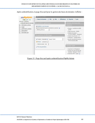 ETUDE ETCONCEPTION D’UNEAPPLICATION POUR LESUIVI DES PROJETS ETCHANTIERS DU
DEPARTEMENTDEPOTS ETSYSTÈMES : CAS DECOCITAM S.A
KONAN Kouassi Montrésor
MASTER 2 en Ingénierie des Systèmes d’Information et Conduite de Projets Informatiques (ISI-CPI) 44
Après authentification, la page d'accueil pour la gestion des bases de données s'affiche :
Figure 15 : Page d'accueil après authentification PhpMyAdmin
 