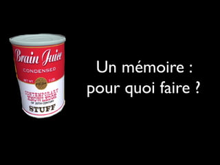 Un mémoire :
pour quoi faire ?
 