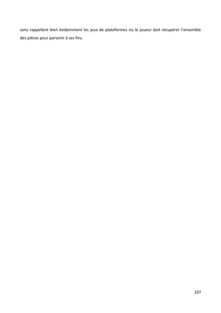 sons rappellent bien évidemment les jeux de plateformes où le joueur doit récupérer l’ensemble
des pièces pour parvenir à ses fins.




                                                                                          107
 