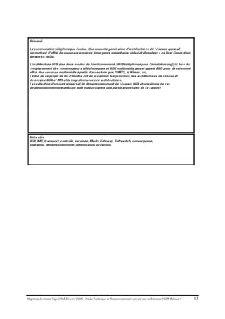Migration du réseau Tigo GSM 2G vers l’IMS : Etude Technique et Dimensionnement suivant une architecture 3GPP Release 5 83
For the voice:
(Traffic_Minutes@Busyhour x 60 x EBR) / (3600 x 1000) = xxx Mbit/s@BusyHour
Where EBR is the Equivalent Bit Rate for the service.
Bandwidth estimation for a connection using compressed speech can be calculated by
Activity Factor (AF) as follow
BW=AF×bitrate(Speech)+(1-AF)×bitrate(Silence)
Where
BW=Bandwidth on L2 Layer
AF=Percentage of Activity Factor-->(1-AF) =Percentage of Silence
Bitrate
On Ethernet Link Layer:
 