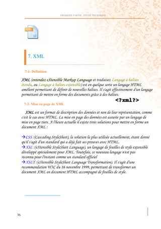 PREMIERE PARTIE : ETUDE TECHNIQUE




           7. XML

         7-1- Définition

     7       !        F7                   6         ) )            F        ))
              '       ))              ,          #                            ) ) @8
                                                                    )                         ))
                                                       )O

     7-2- Mise en page de XML

         7                                                                                '
                       @8                       )                                        ))
                  )      4                       ,
                  7    ;

         B$$ ;!B           )$ ( $     #'                                             '
             )                                                      @8
         7$ ;! 7             $( $              ) )#'         ))                      (   ,
                                      7        8     '                      ))

         7$ 8 ;! 7             $( $            ) )8                     #        )
                           G NB T_              TS S
                                                  S'
                  7                   @8                 )                    (




36
 