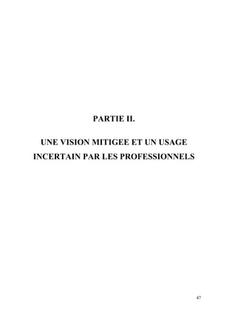 PARTIE II.

 UNE VISION MITIGEE ET UN USAGE
INCERTAIN PAR LES PROFESSIONNELS




                                   47
 