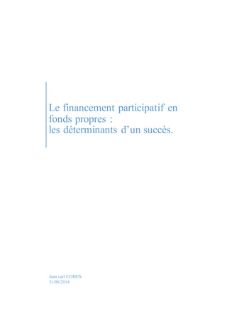 Le financement participatif en 
fonds propres : 
les déterminants d’un succès. 
Jean carl COHEN 
31/08/2014 
 