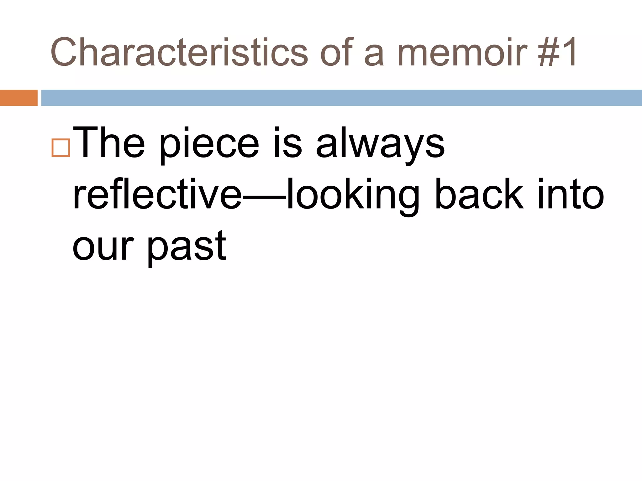 Characteristics of a memoir #1

The piece is always
reflective—looking back into
our past



 