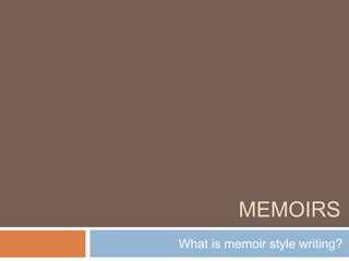 MEMOIRS
What is memoir style writing?

 