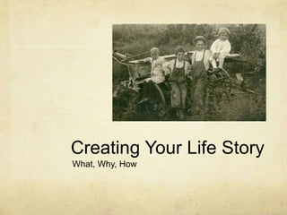 Creating Your Life Story What, Why, How 