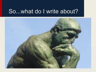 So...what do I write about?
 