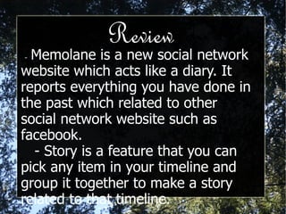 Search Memolane’s search function helps you find exactly what you are looking for as quickly as possible. In fact, you may even find that our search is more efficient that using the search functions in your online services.  