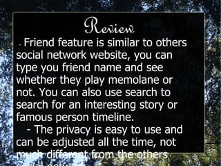 Stories Stories are collaborative timelines that you create with hand-picked content from your Memolane. You can invite your friends on Memolane to contribute their memos to your story to create great memories of vacations and shared experiences.  