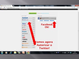 Facebook
       Ok!




Vamos agora
 Autorizar o
  Twitter!
 