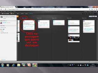 Clico na
postagem
que quero
 ver em
destaque!
 