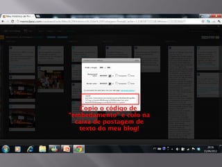 Copio o código de
“embedamento” e colo na
  caixa de postagem de
   texto do meu blog!
 