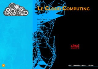 Cegid – Comprendre le Cloud en 10 Définitions4
Le Cloud Computing
Le Cloud Computing (également appelé en France
« Informatique dans les nuages ») est un modèle qui
permet d’accéder à la demande via le réseau Internet à des
ressources informatiques et/ou des services applicatifs gérés
par le fournisseur cloud sur des infrastructures distantes.
Le succès du
Cloud Computing
s ’ a p p u i e
notamment sur la
souplesse offerte
aux utilisateurs
qui bénéficient
rapidement des
ressources dont
ils ont besoin à
chaque instant.
 