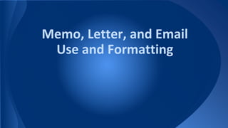 Memo, Letter, and Email
Use and Formatting
 