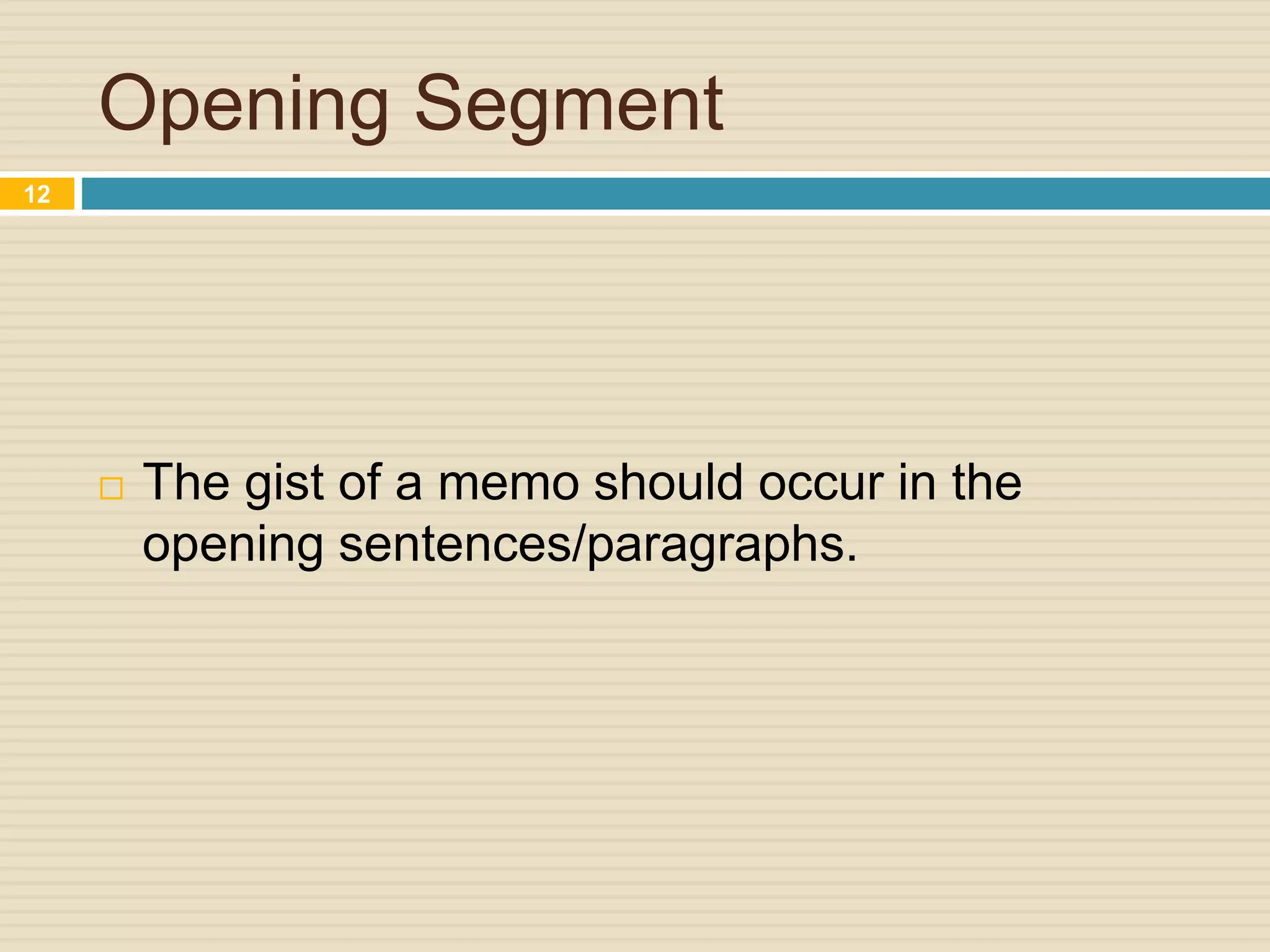Opening Segment
 The gist of a memo should occur in the
opening sentences/paragraphs.
12
 