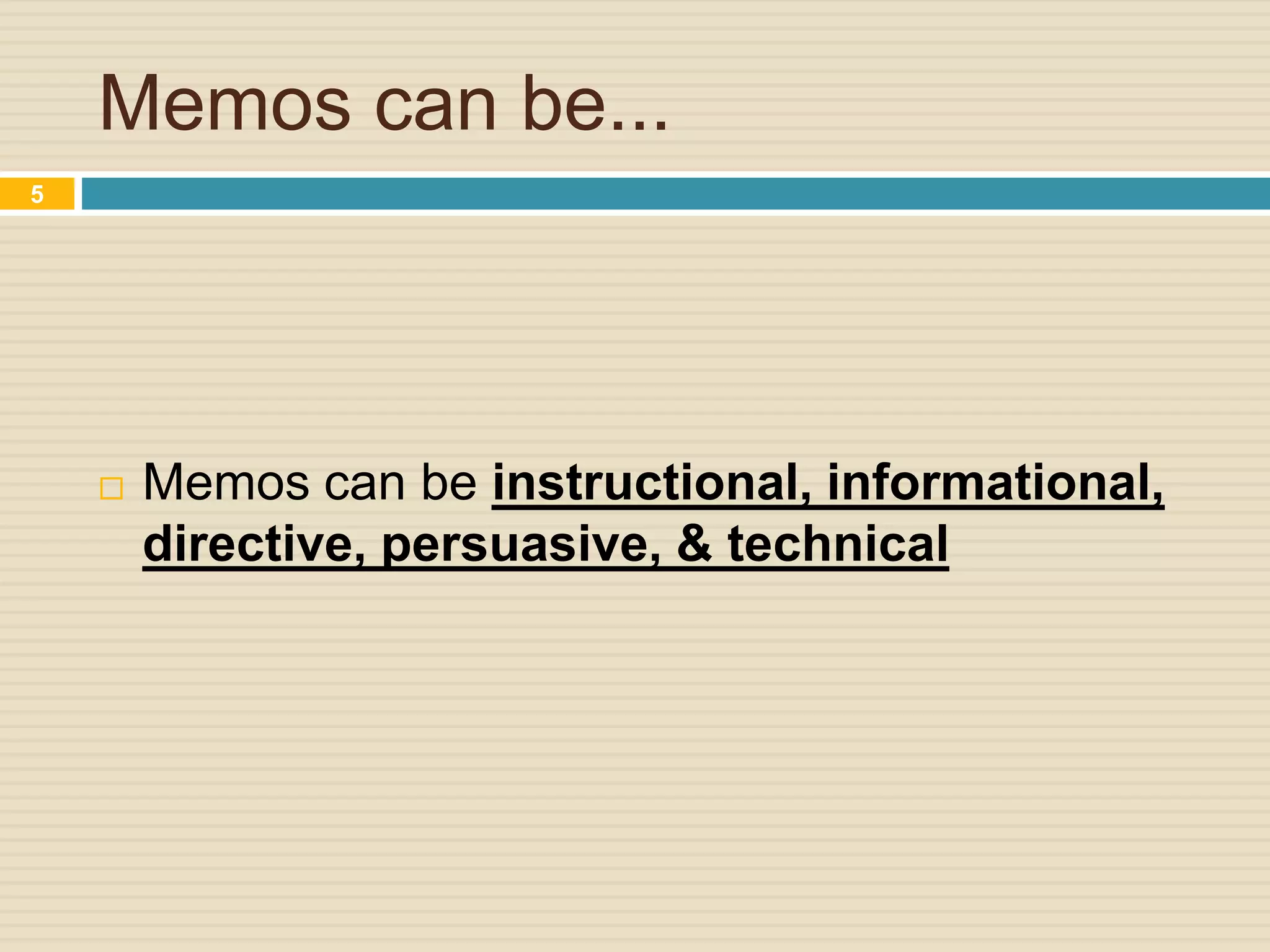 Memos can be...
 Memos can be instructional, informational,
directive, persuasive, & technical
5
 