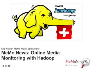 Nils Kübler, MeMo News, @nkuebler

MeMo News: Online Media
Monitoring with Hadoop
14.05.12
 