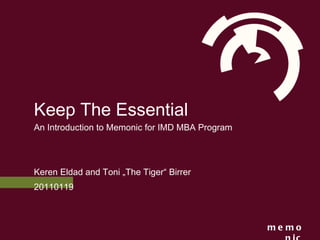 Keep The Essential An Introduction to Memonic for IMD MBA Program Keren Eldad and Toni „The Tiger“ Birrer 20110119 