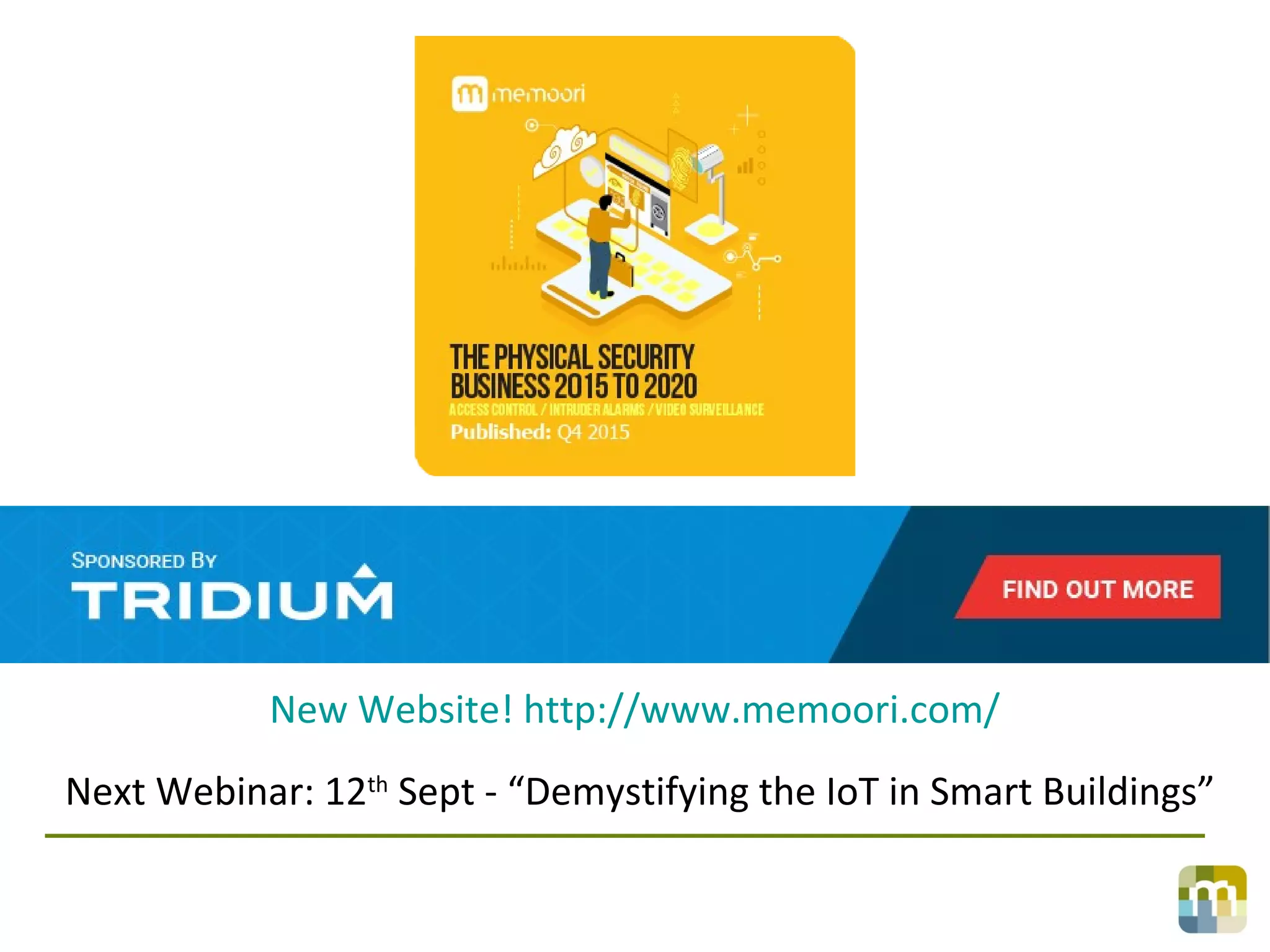 New Website! http://www.memoori.com/
Next Webinar: 12th
Sept - “Demystifying the IoT in Smart Buildings”
 