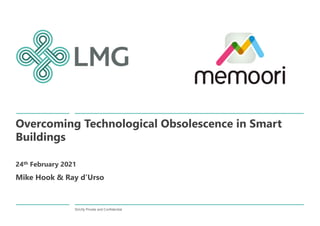 Strictly Private and Confidential
Overcoming Technological Obsolescence in Smart
Buildings
24th February 2021
Mike Hook & Ray d’Urso
 