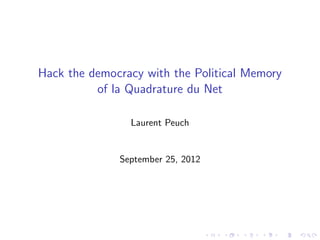 Hack the democracy with the Political Memory
          of la Quadrature du Net

                Laurent Peuch


              September 25, 2012
 