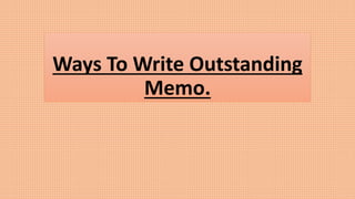 Ways To Write Outstanding
Memo.
 